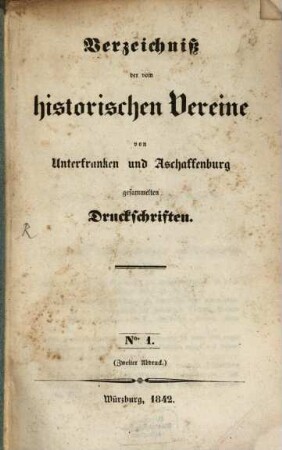 Verzeichniß der vom Historischen Vereine von Unterfranken und Aschaffenburg gesammelten Druckschriften. 1. 1842