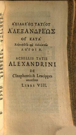 Erōtikōn Achilleōs Tatiu Sive de Clitophontis & Levcippes Amoribvs Libri VIII : [adjectvs est Notarvm et Emendationvm liber] = De Clitophontis et Leucippes amoribus libri VIII