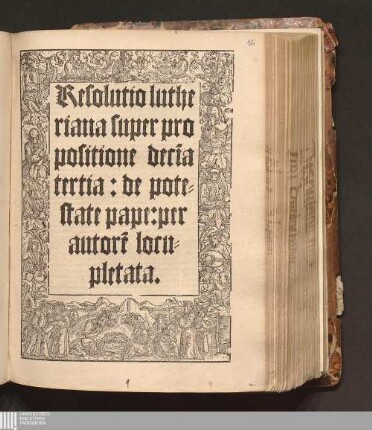 Resolutio lutheriana super propositione deci[m]a tertia: de potestate pape : per autore[m] locupletata