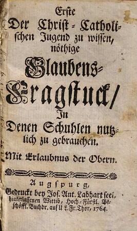 Erste Der Christ-Catholischen Jugend zu wissen, nöthige Glaubens-Fragstuck, In Denen Schuhlen nutzlich zu gebrauchen