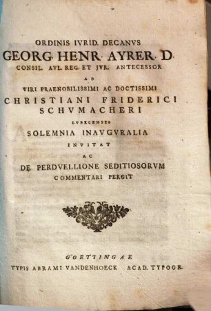 Ordinis Ivrid. Decanvs Georg. Henr. Ayrer D. Consil. Avl. Reg. Et Jvr. Antecessor Ad Viri Praenobilissimi Ac Doctissimi Christiani Friderici Schvmacheri Lvbecensis Solemnia Inavgvralia Invitat Ac De Perdvellione Seditiosorvm Commentari Pergit