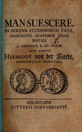 Mansuescere : in serena studiosorum fata, ingruente Academiae Iuliae natali ... laeto augurio Hermanni von der Hardt