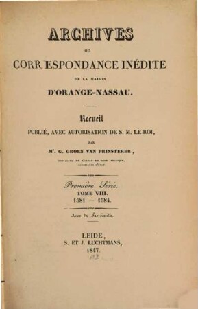 Archives ou correspondance inédite de la maison d'Orange-Nassau : recueil publié avec autorisation de S.M. Le Roi. 8. 1581/84 (1847)