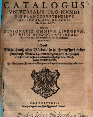 Catalogus universalis pro nundinis Francofurtensibus autumnalibus de anno M.DC.XIV : Hoc est: Designatio omnium librorum, qui hisce ... prodierunt