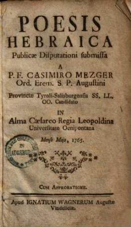 Poesis Hebraica : Publicae Disputationi submissa a P. F. Casimiro Mezger ... In Alma Caesareo Regia Leopoldina Universitate Oenipontana Mense Majo, 1765