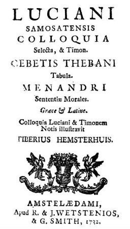 Luciani Samosatensis Colloquia selecta et Timon. Cebetis Thebani Tabula. Menandri sententiæ Morales. Græce et Latine. Colloquia Luciani et Timonem notis illustravit Tiberius Hemsterhuis