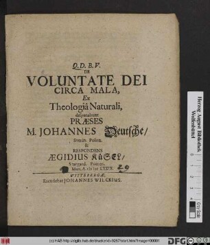 De Voluntate Dei Circa Mala, Ex Theologia Naturali, disputabunt Praeses M. Johannes Deutsche/ Sverin. Polon. & Respondens Aegidius Küsel/ Stargard. Pomer. d. Mart. A. M DC LXXIX.