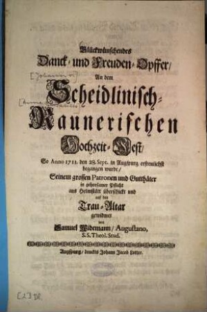 Glückwünschendes Danck- und Freuden-Opffer, An dem Scheidlinisch-Raunerischen Hochzeit-Fest, So Anno 1711. den 28. Sept. in Augspurg erfreulichst begangen wurde