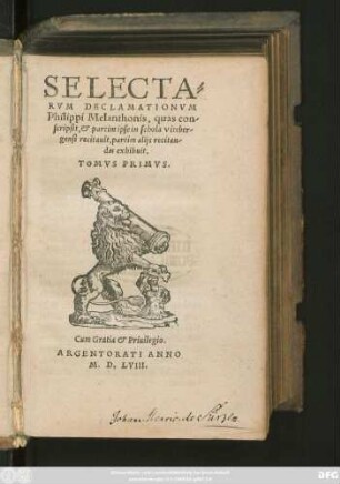 SELECTA=||RVM DECLAMATIONVM || Philippi Melanthonis, quas con-||scripsit, et partim ipse in schola viteber-||gensi recitauit, partim alijs recitan-||das exhibuit.|| TOMVS PRIMVS.||