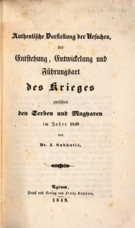 Authentische Darstellung der Unsachen der Entstehung, Entwickelung u. Führungsart des Krieges zwischen Serben u. Magyaren im 7. 1848