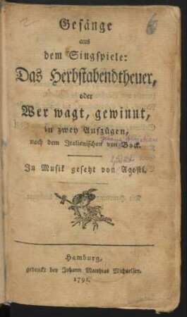 Gesänge aus dem Singspiele: Das Herbstabendtheuer, oder Wer wagt, gewinnt : in zwey Aufzügen, nach dem Italienischen von Bock.
