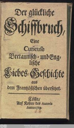 Der glückliche Schiffbruch : Eine Curieuse Bretannisch- und Englische Liebes-Geschichte