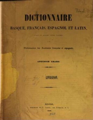 Dictionnaire basque, français, espagnol et latin, d'après les meilleurs auteurs classiques et les dictionnaires des Académies française et espagnole