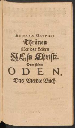 Andreae Gryphii Thränen über das Leiden Jesu Christi. Oder seiner Oden, Das Vierdte Buch.