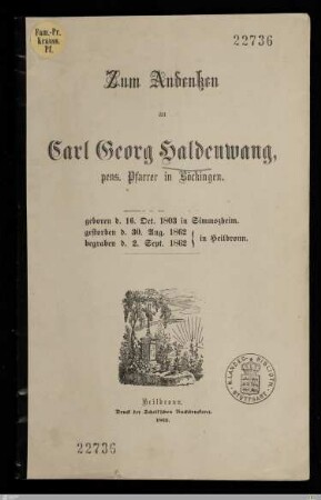 Zum Andenken an Carl Georg Haldenwang, pens. Pfarrer in Böckingen : geboren d. 16. Oct. 1803 in Simmozheim, gestorben d. 30. Aug. 1862 in Heilbronn, begraben d. 2. Sept. 1862 in Heilbronn