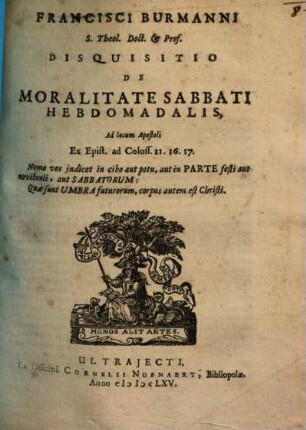 Francisci Burmanni Disquisitio de moralitate sabbati hebdomadalis : ad locum Apostoli ex Epist. ad Coloss. 11.16.17
