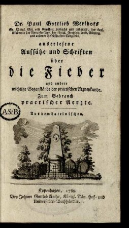 Dr. Paul Gottlieb Werlhofs Sr. Königl. Maj. von Großbrit. Hofraths und Leibarzts ... auserlesene Auffsätze und Schriften über die Fieber und andere wichtige Gegenstände der practischen Arzneykunde : Zum Gebrauch practischer Aerzte ; Aus dem Lateinischen.