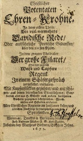 Christlicher Potentaten Ehren-Krohne : ... mit schönen aus denen vornehmsten Staatslehrern, sonderlich aber aus H. Schrift ... gezogenen Lehrsprüchen ... erläutert, 1. Die viel-vermehrte Davidische Rede, oder ausführliche poetische Gedanken über den 101sten Psalm