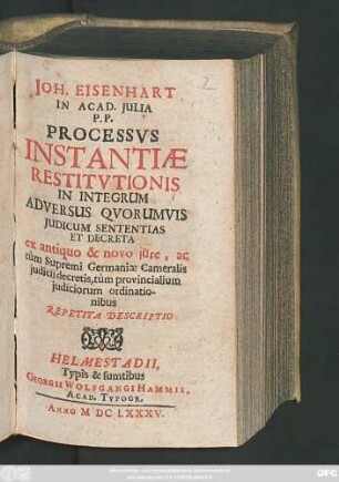 Joh. Eisenhart In Acad. Iulia P. P. Processus Instantiae Restitutionis In Integrum Adversus Quorumvis Iudicum Sententias Et Decreta : ex antiquo & novo iure, ac tum Supremi Germaniae Cameralis iudicii decretis, tum provincialium iudicorum ordinationibus Repetita Descriptio