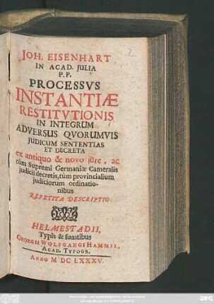 Joh. Eisenhart In Acad. Iulia P. P. Processus Instantiae Restitutionis In Integrum Adversus Quorumvis Iudicum Sententias Et Decreta : ex antiquo & novo iure, ac tum Supremi Germaniae Cameralis iudicii decretis, tum provincialium iudicorum ordinationibus Repetita Descriptio