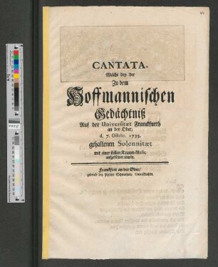 Cantata, Welche bey der Zu dem Hoffmannischen Gedächtniß Auf der Universitæt Franckfurth an der Oder/ d. 7. Octobr. 1735. gehaltenen Solennitæt mit einer stillen Trauer-Music aufgeführet wurde