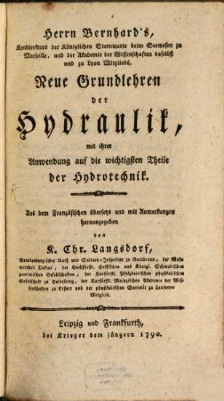 Herrn Bernhard's, Kondirektors der Königlichen Sternwarte beim Seewesen zu Marseille, und der Akademie der Wissenschaften daselbst und zu Lyon Mitglieds, Neue Grundlehren der Hydraulik : mit ihrer Anwendung auf die wichtigsten Theile der Hydrotechnik