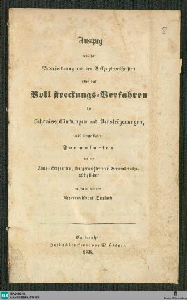 Auszug aus der Proceßordnung und den Vollzugsvorschriften über das Vollstreckungs-Verfahren bei Fahrnisspfändungen und Versteigerungen : nebst beigefügten Formularien für die Amts-Exequenten, Bürgermeister und Gemeinderaths-Mitglieder