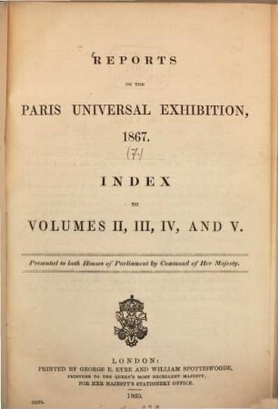 Reports on the Paris Universal Exhibition, 1867 : Presented to both Houses of Parliament by command of Her Majesty. [7], Index to volumes II, III, IV, and V