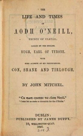 The life and times of Aodh O'Neill, prince of Ulster, called by the English Hugh, earl of Tyrone with some account of his predecessors, Con, Shane and Tirlough