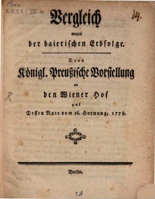 Vergleich wegen der baierischen Erbfolge : Dann Königl. Preußische Vorstellung an den Wiener Hof auf Dessen Note vom 16. Hornung, 1778