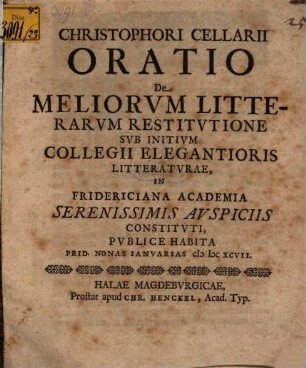 Christophori Cellarii Oratio de meliorum litterarum restitutione sub initium Collegii Elegantioris Litteraturae ... publice habita