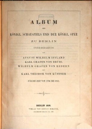 Album des königl. Schauspiels und der Königl. Oper zu Berlin unter der Leitung von August Wilhelm Iffland, Karl Grafen von Brühl, Wilhelm Grafen von Redern und Karl Theodor von Küstner : für die Zeit von 1796 bis 1851