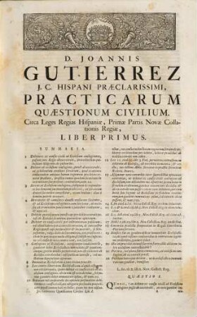 D. Joannis Gutierrez Hispani ... Practicarum Quaestionum Civilium, Super Quinque prioribus Libris Primae Partis Legum Novae Collectionis Regiae Hispaniae, Liber ..., 1. Practicarum Quaestionum Civilium, Super Quinque prioribus Libris Primae Partis Legum Novae Collectionis Regiae Hispaniae, Liber primus
