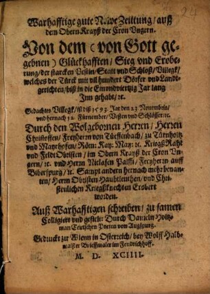 Warhafftige gute Newe Zeittung, auß dem Obern Krayß der Cron Vngern. Von dem (von Gott gegebnen) Glückhafften, Sieg vnd Eroberung, der starcken Vestin, Statt vnd Schloß Villegk