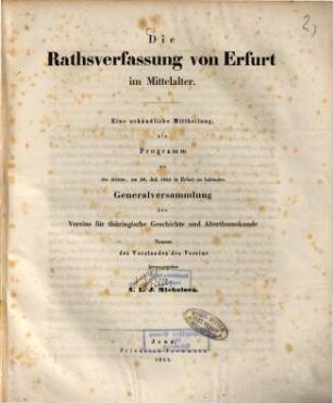 Die Rathsverfassung von Erfurt im Mittelalter : eine urkundliche Mittheilung, als Programm zu der dritten, am 30. Juli 1855 in Erfurt zu haltenden Generalversammlung des Vereins für thüringische Geschichte und Alterthumskunde