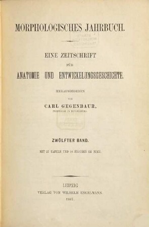 Morphologisches Jahrbuch : eine Zeitschrift für Anatomie und Entwicklungsgeschichte. 12, 12. 1887
