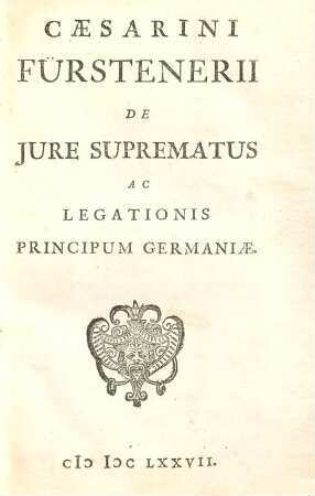 Caesarini Fürstenerii De Jure Suprematus ac Legationis Principum Germaniae
