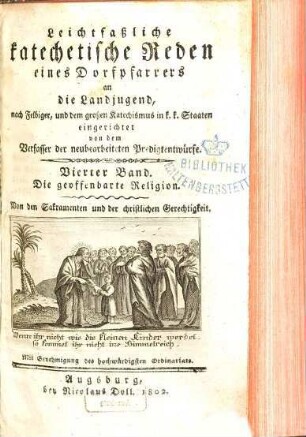 Leichtfaßliche katechetische Reden eines Dorfpfarrers an die Landjugend : nach Felbiger, und dem großen Katechismus in k. k. Staaten eingerichtet, 4. Die geoffenbarte Religion: Von den Sakramenten und der christlichen Gerechtigkeit