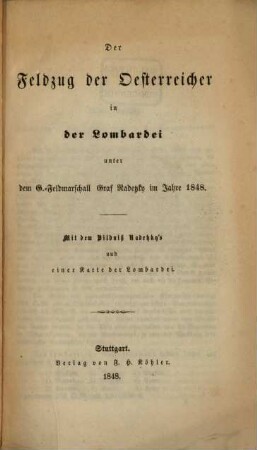 Der Feldzug der Oesterreicher in der Lombardei unter dem G. Feldmarschall Graf Radetzky im J. 1848 : Mit dem Bildniß Radetzky's und einer Karte der Lombardei. 1