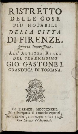 Ristretto Delle Cose Più Notabili Della Citta Di Firenze : All' Altezza Reale Del Serenissimo Gio: Gastone I. Granduca Di Toscana