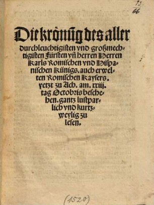 Die Krönung des allerdurchleuchtigisten ... Herren Karls Romischen und Hispanischen Kunigs, auch erwelten Romischen Kaysers, yetzt zu Ach ... beschehen ...