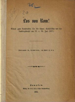Los von Rom! : Etwas zum Nachdenken für die bayer. Katholiken vor der Landtagswahl am 15. u. 24. Juli 1875