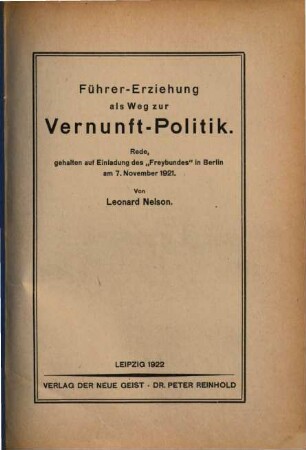 Führer-Erziehung als Weg zur Vernunft-Politik : Rede, geh. auf Einl. d. "Freybundes" in Berlin am 7. Nov. 1921