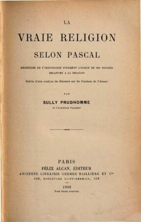 La vraie religion selon Pascal : recherche de l'ordonnance purement logique de ses pensées relatives à la religion