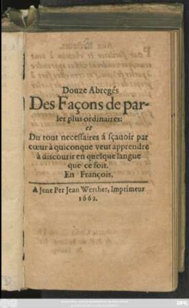Douze Abrégés Des Façons de parler plus ordinaires: et Du tout nécessaires à sçavoir par coeur à quiconque veut apprendre à discourir en quelque langue que ce soit