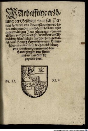 Warhafftige erzölung der Geschicht, was sich Hertzog Heynrich von Braunschweigs vnd seiner anhangenden gesellschafft halben dises gegenwärtigen Jars zugetragen darauß zusehen vnd zuspüren ist, wie Gott der Almächtig fürrnämlich inn diser sach gewaltet vnd Hertzog Heynrichen von Braunchweig vnd seinem kriegsuolck jr hertz vnd gemüt genommen vnd dem Landtgraffen vnd seinen mituerwandten sig gegeben hatt