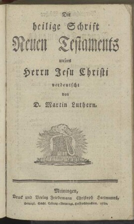 Die heilige Schrift Neuen Testaments unsers Herrn Jesu Christi verdeutscht von D. Martin Luthern