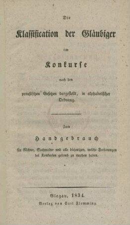 Die Klassification der Gläubiger im Konkurse nach den preußischen Gesetzen dargestellt, in alphabetischer Ordnung : Zum Handgebrauch für Richter, Sachverwalter und alle diejenigen, welche Forderungen bei Konkursen geltend zu machen haben