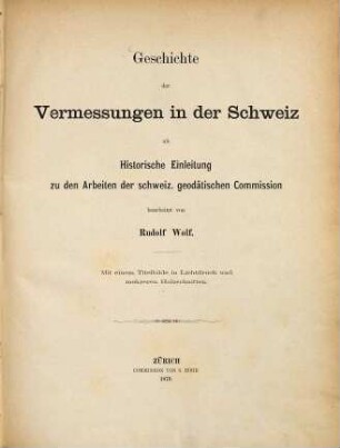 Geschichte der Vermessungen in der Schweiz als historische Einleitung zu den Arbeiten der schweiz. geodätischen Commission