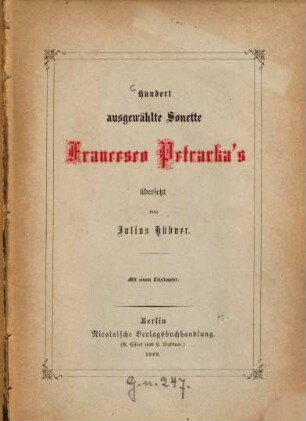 Hundert ausgewählte Sonette Francesco Petrarka's übersetzt von Julius Hübner : Mit 1 Titelkupfer
